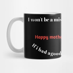 I won't be a misbehaving, if i had agood parents Mug